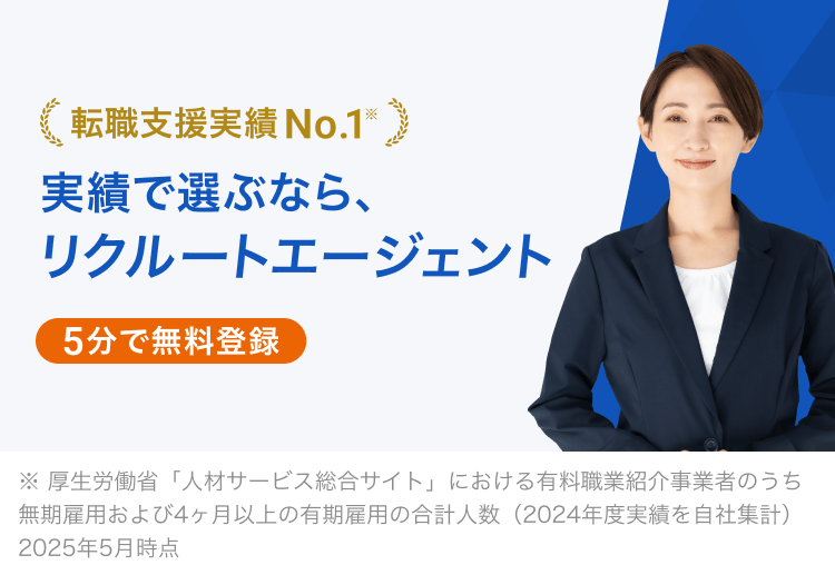 転職支援実績No.1※ 実績で選ぶなら、リクルートエージェント 5分で無料登録 ※厚生労働省「人材サービス総合サイト」における有料職業紹介事業者のうち無期雇用および4ヶ月以上の有期雇用の合計人数（2024年度実績を自社集計）2025年5月時点