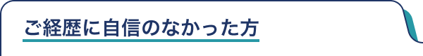 ご経歴に自信のなかった方